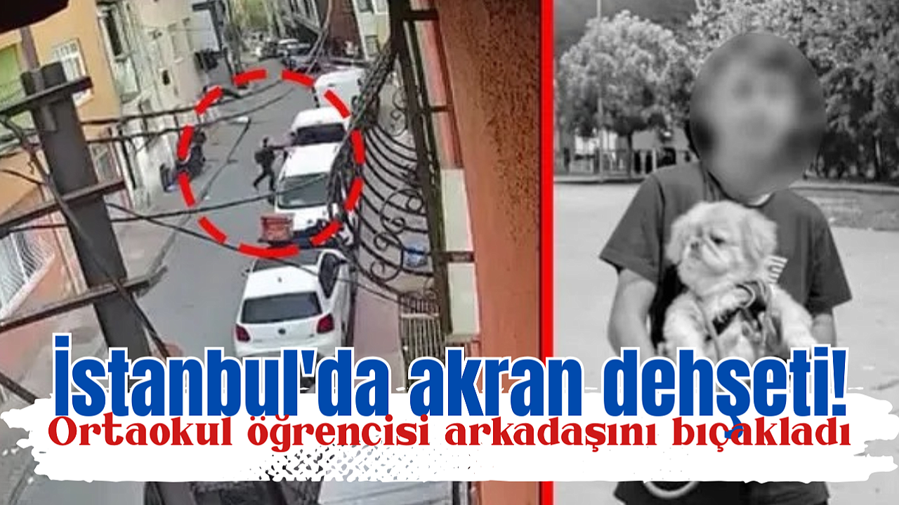 İstanbul'da akran dehşeti! Ortaokul öğrencisi arkadaşını bıçakladı