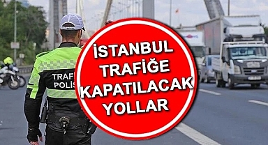 İstanbul'da bazı yollar pazar günü trafiğe kapatılacak