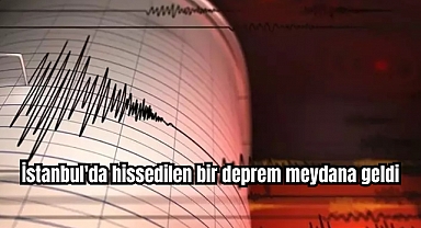 İstanbul'da hissedilen bir deprem meydana geldi