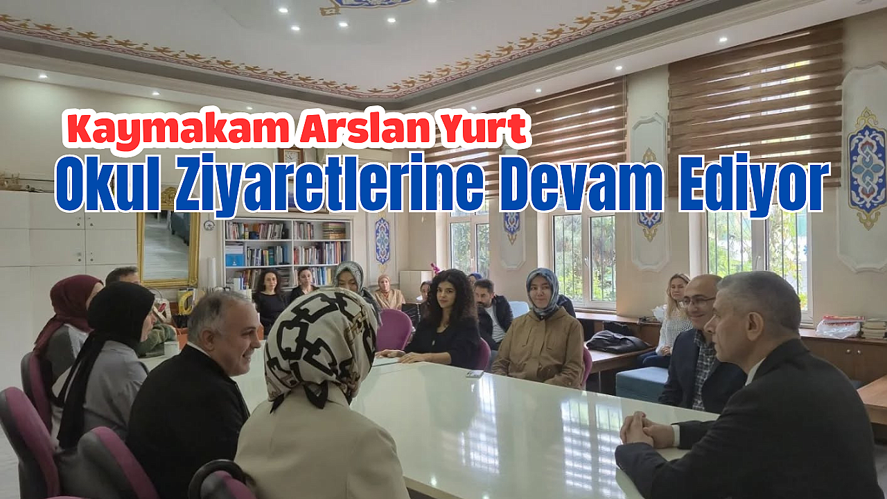 Kaymakam Arslan Yurt, Okul Ziyaretlerine Devam Ediyor