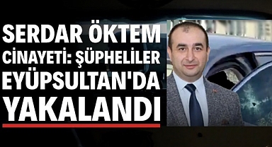 Serdar Öktem cinayeti: Şüpheliler Eyüpsultan'da yakalandı