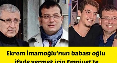Ekrem İmamoğlu'nun babası ve oğlu ifade vermek için Emniyet'te