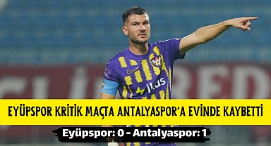 EYÜPSPOR KRİTİK MAÇTA ANTALYASPOR'A EVİNDE KAYBETTİ 0-1