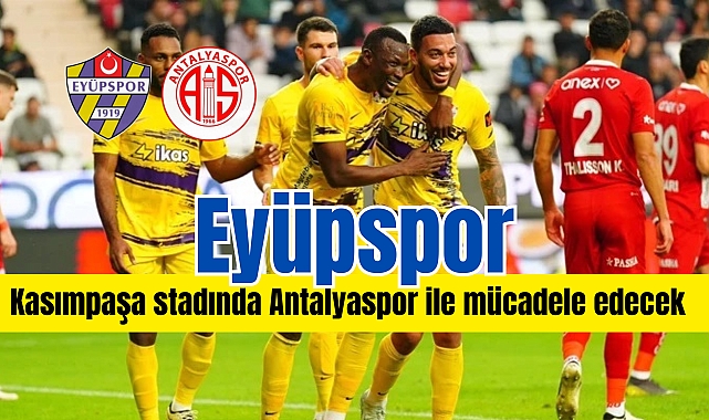 Eyüpspor, Süper Lig'de bugün Antalyaspor'u ağırlayacak