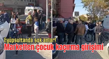 Eyüpsultanda şok anlar: Marketten çocuk kaçırma girişimi 