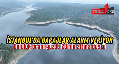 İstanbul'da barajlar alarm veriyor: Doluluk oranı yüzde 20'nin altına düştü