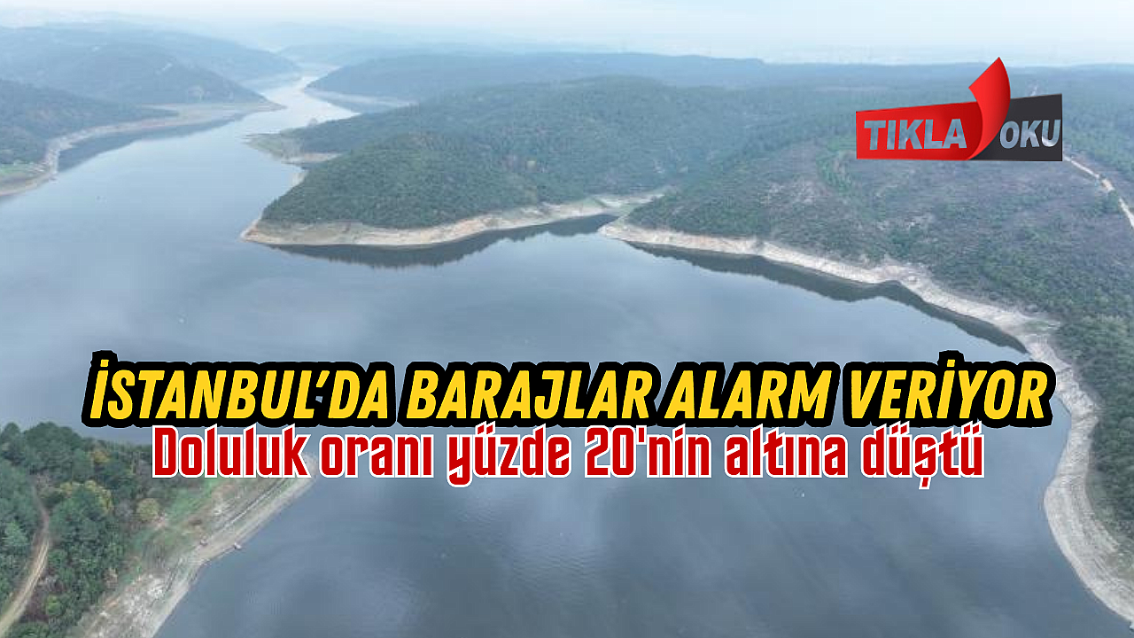 İstanbul'da barajlar alarm veriyor: Doluluk oranı yüzde 20'nin altına düştü