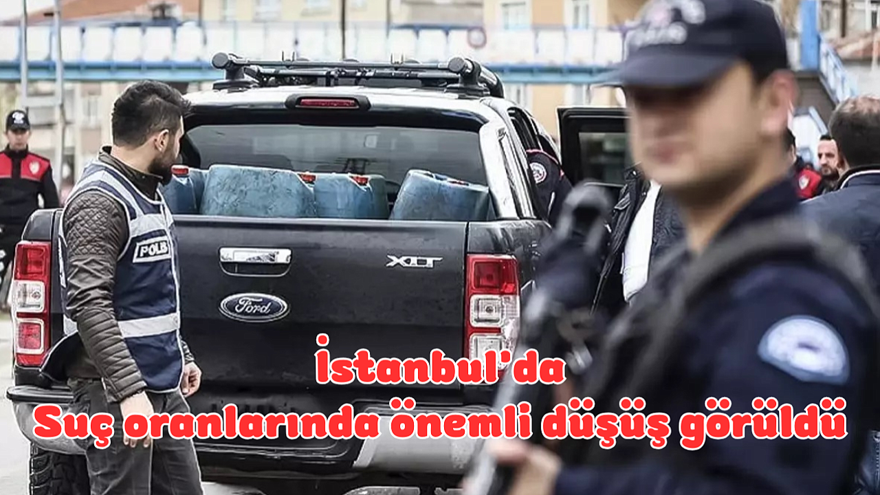 İstanbul'un 10 aylık asayiş karnesi! Suç oranlarında düşüş