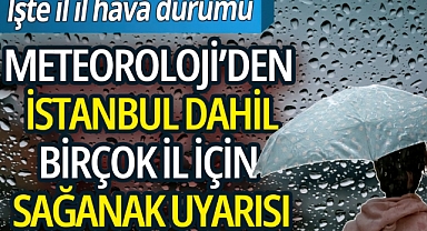 Meteoroloji uyardı! İstanbul ve çevresi için kuvvetli sağanak alarmı!