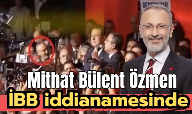Mithat Bülent Özmen İBB iddianamesinde