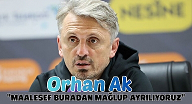 Orhan Ak: Maalesef buradan mağlup ayrılıyoruz