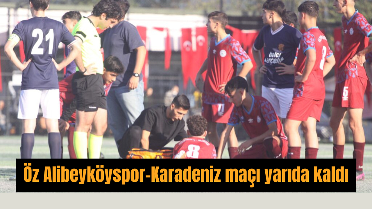 Öz Alibeyköyspor-Karadeniz maçı yarıda kaldı