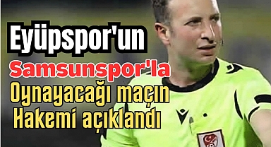 Samsunspor - Eyüpspor maçının hakemi açıklandı 