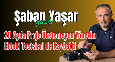 20 Ayda Proje Üretemeyen Yönetim, Eldeki Tesisleri de Kaybetti