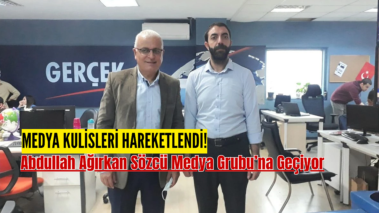 Abdullah Ağırkan Sözcü Medya Grubu'na Geçiyor