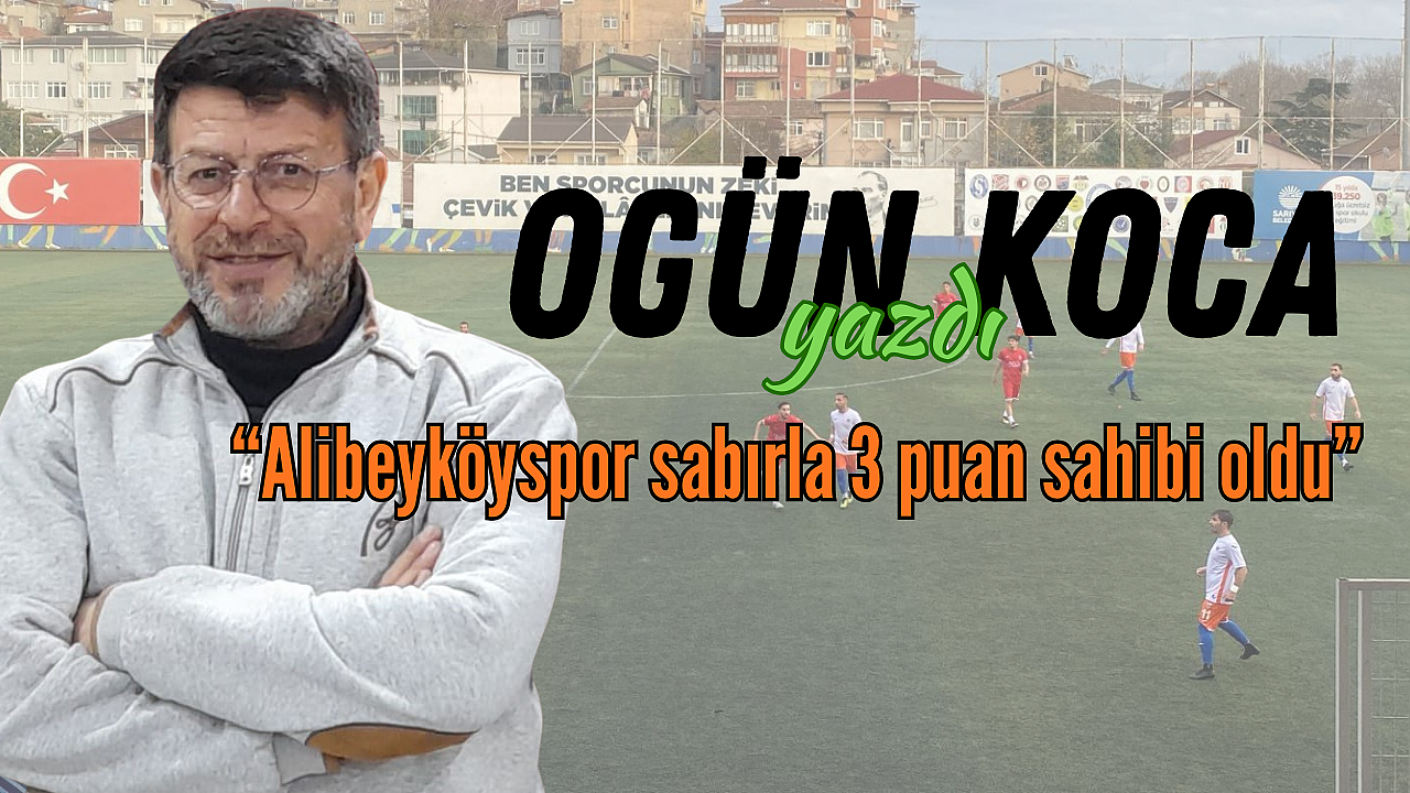Alibeyköyspor sabırla 3 puan sahibi oldu