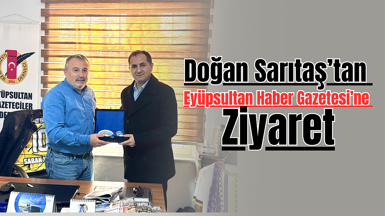 Doğan Sarıtaş’tan Eyüpsultan Haber Gazetesi’ne Ziyaret