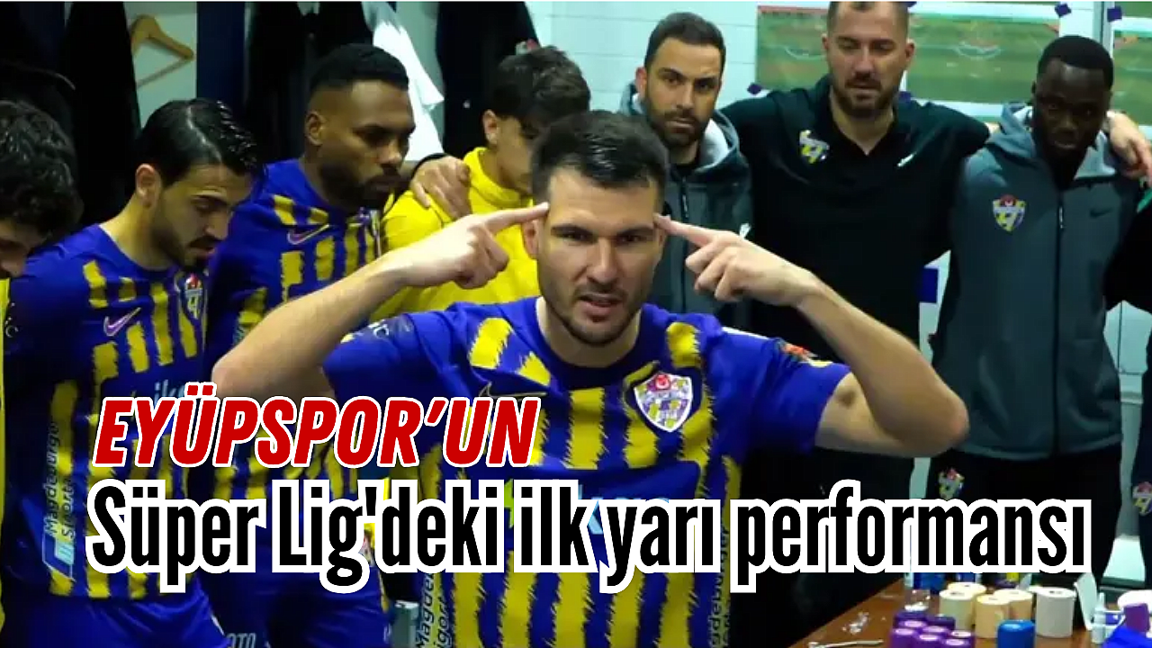 Eyüpspor'un Süper Lig'deki ilk yarı performansı