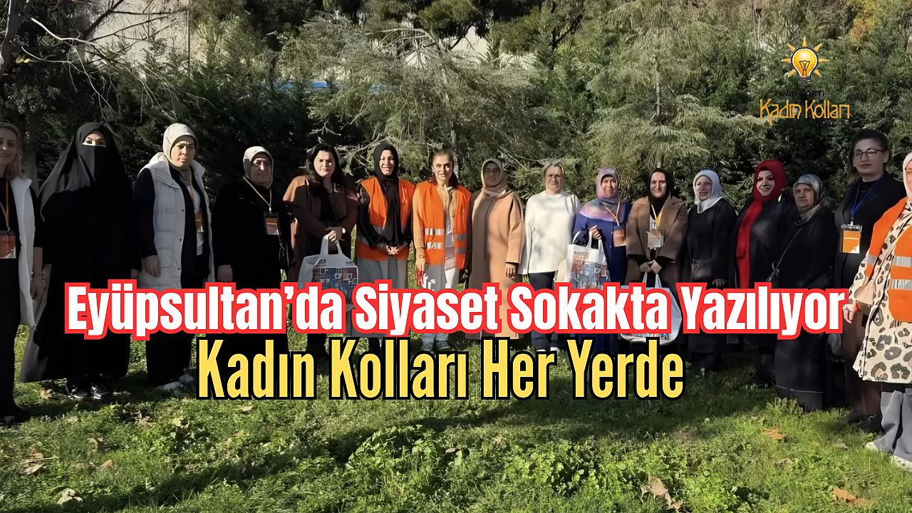 Eyüpsultan’da Siyaset Sokakta Yazılıyor: Kadın Kolları Her Yerde