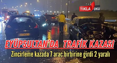 Eyüpsultan’da yağış nedeniyle 7 araç birbirine girdi: 2 yaralı