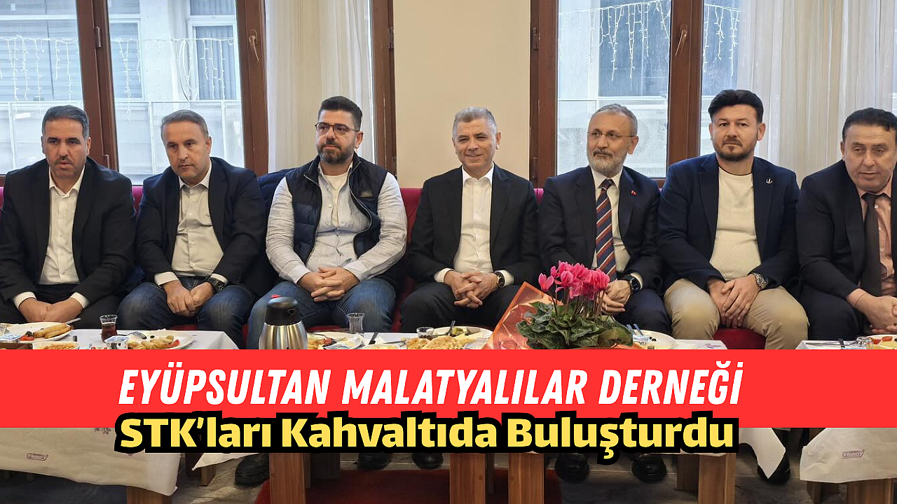 Eyüpsultan Malatyalılar Derneği, STK’ları Kahvaltıda Buluşturdu
