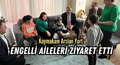 Kaymakam Arslan Yurt, Engelli Aileleri Ziyaret Etti