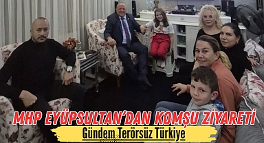 MHP Eyüpsultan’dan Komşu Ziyareti: Gündem Terörsüz Türkiye