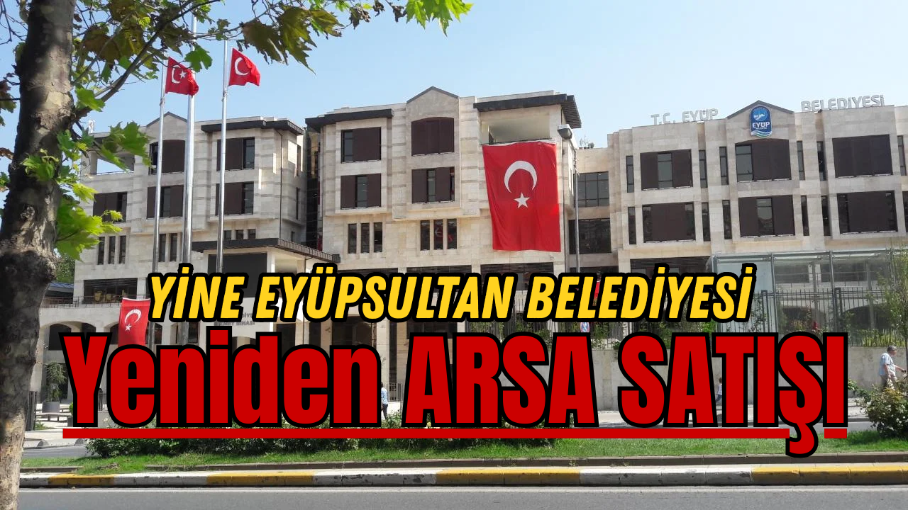 YİNE EYÜPSULTAN BELEDİYESİ, YİNE ARSA SATIŞI!