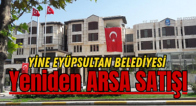 YİNE EYÜPSULTAN BELEDİYESİ, YİNE ARSA SATIŞI!