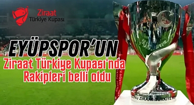 Ziraat Türkiye Kupası'nda Eyüpspor’un rakipleri belli oldu