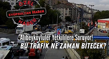 Alibeyköylüler Yetkililere Soruyor: Bu Trafik Ne Zaman Bitecek?