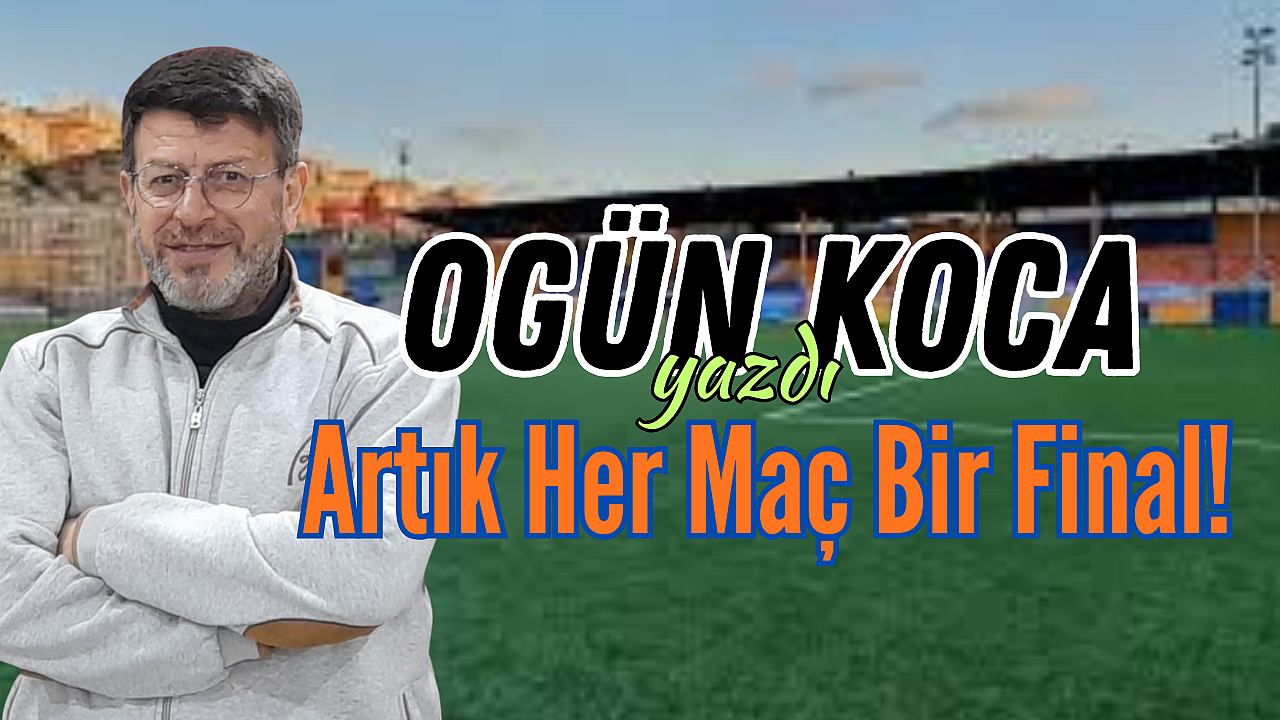 Artık Her Maç Bir Final!