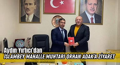 Aydın Yırtıcı’dan İslambey Mahalle Muhtarı Orhan Adak’a Ziyaret