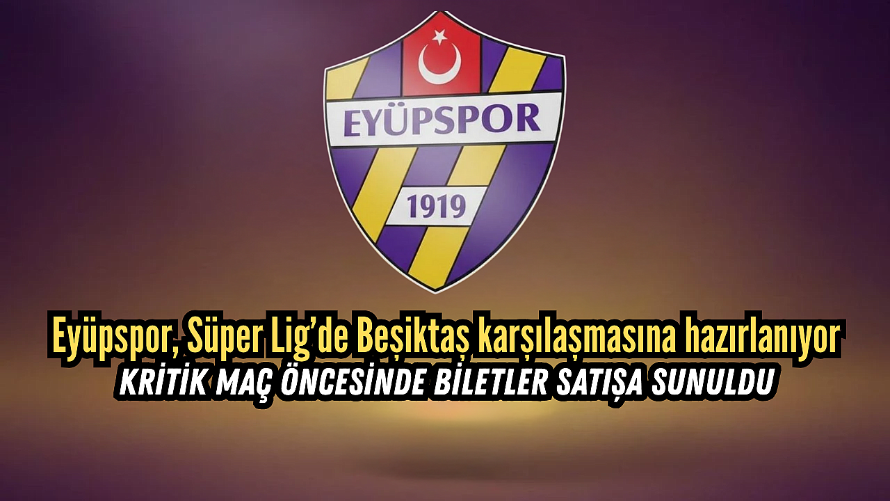 Biletler Satışta! Eyüpspor – Beşiktaş Maçı İçin Geri Sayım Başladı