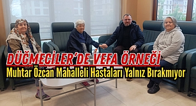 Düğmeciler'de Vefa Örneği: Muhtar Özcan Mahalleli Hastaları Yalnız Bırakmıyor