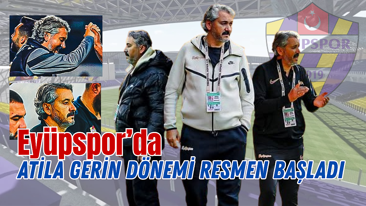 Eyüpspor’da Atila Gerin Dönemi Resmen Başladı