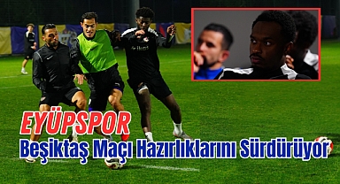 Eyüpspor'da Beşiktaş Mesaisi Sürüyor