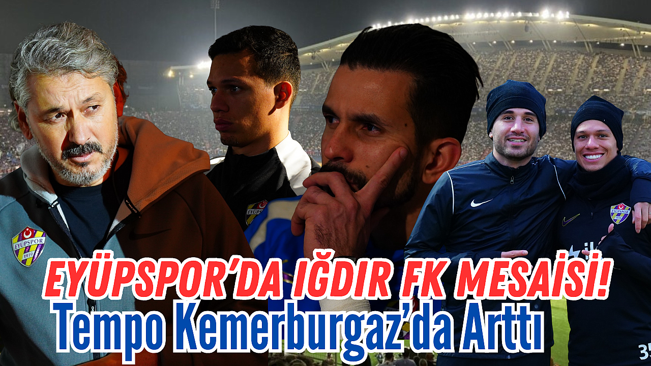 Eyüpspor'da Iğdır FK Mesaisi: Tempo Kemerburgaz'da Arttı