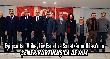 Eyüpsultan Alibeyköy Esnaf ve Sanatkârlar Odası’nda Şener Kurtuluş Yeniden Seçildi