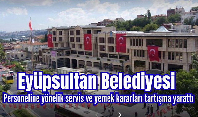 Eyüpsultan Belediyesi'nde Servis ve Yemek Kararı: İkramiye Hâlâ Ödenmedi