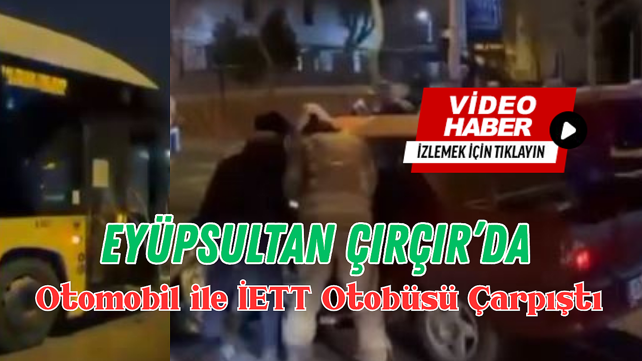 Eyüpsultan Çırçır'da Otomobil ile İETT Otobüsü Çarpıştı: 1 Yaralı