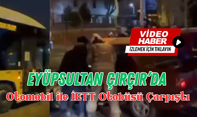 Eyüpsultan Çırçır'da Otomobil ile İETT Otobüsü Çarpıştı: 1 Yaralı