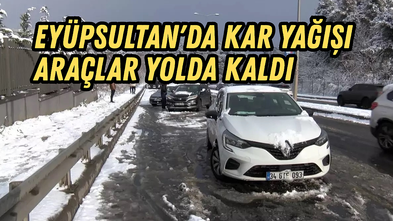 Eyüpsultan'da kar yağışı; araçlar yolda kaldı