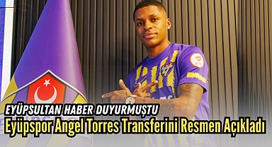 Eyüpsultan Haber Duyurmuştu: Eyüpspor Angel Torres Transferini Resmen Açıkladı