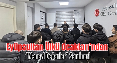 Eyüpsultan Ülkü Ocakları’ndan “Manevi Değerler” Semineri