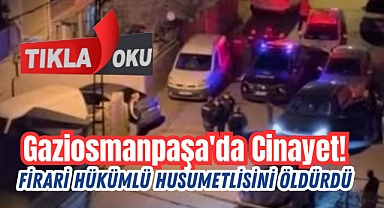 Gaziosmanpaşa'da kanlı infaz: Firari hükümlü husumetlisini vurdu