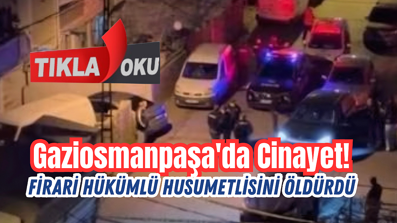 Gaziosmanpaşa'da kanlı infaz: Firari hükümlü husumetlisini vurdu