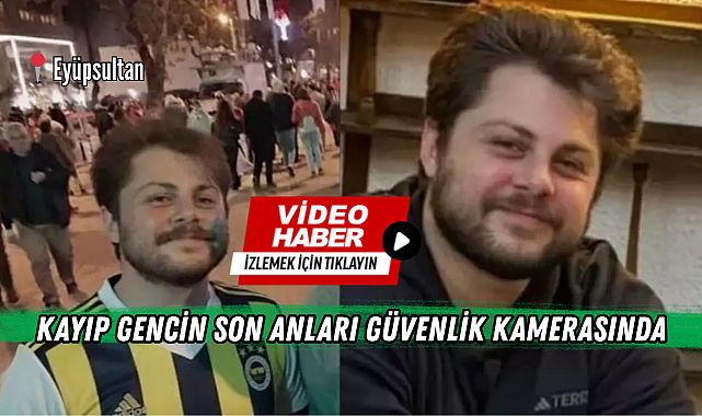Günlerdir aranan Eyüpsultanlı gencin denize atladığı ortaya çıktı