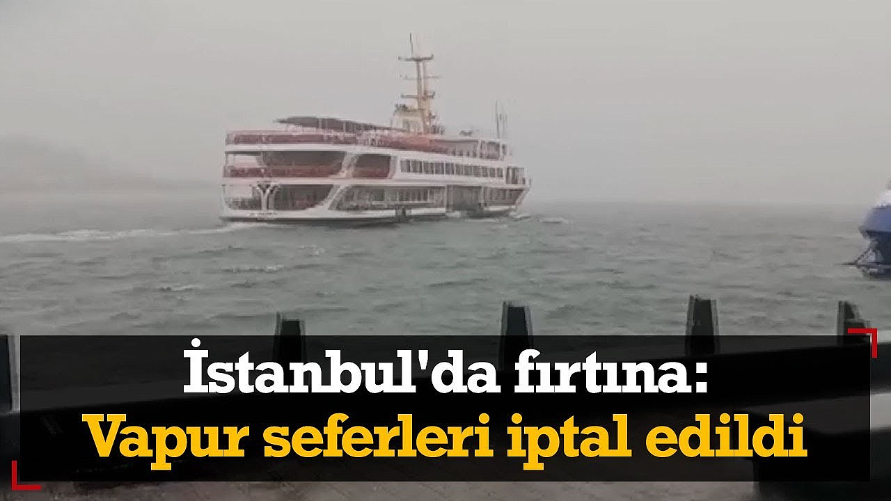 İstanbul'da tüm vapur seferleri iptal edildi