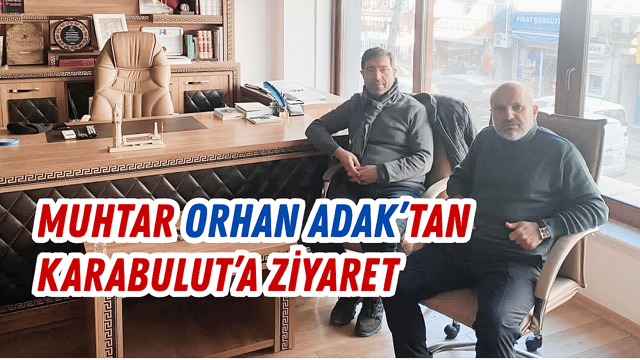 Muhtar Orhan Adak’tan Karabulut’a Ziyaret
